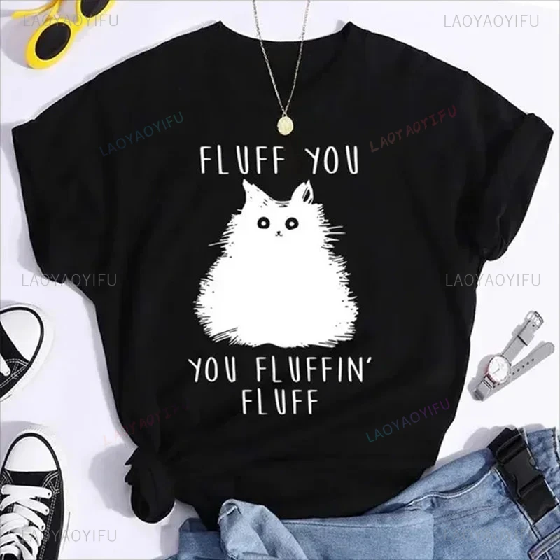 

Kawaii Cat Fluff You Fluffin Fluff Graphic Ladies T-shirts Simple Design Fashion Short Sleeve 90s Trend Casual Women Tshirts