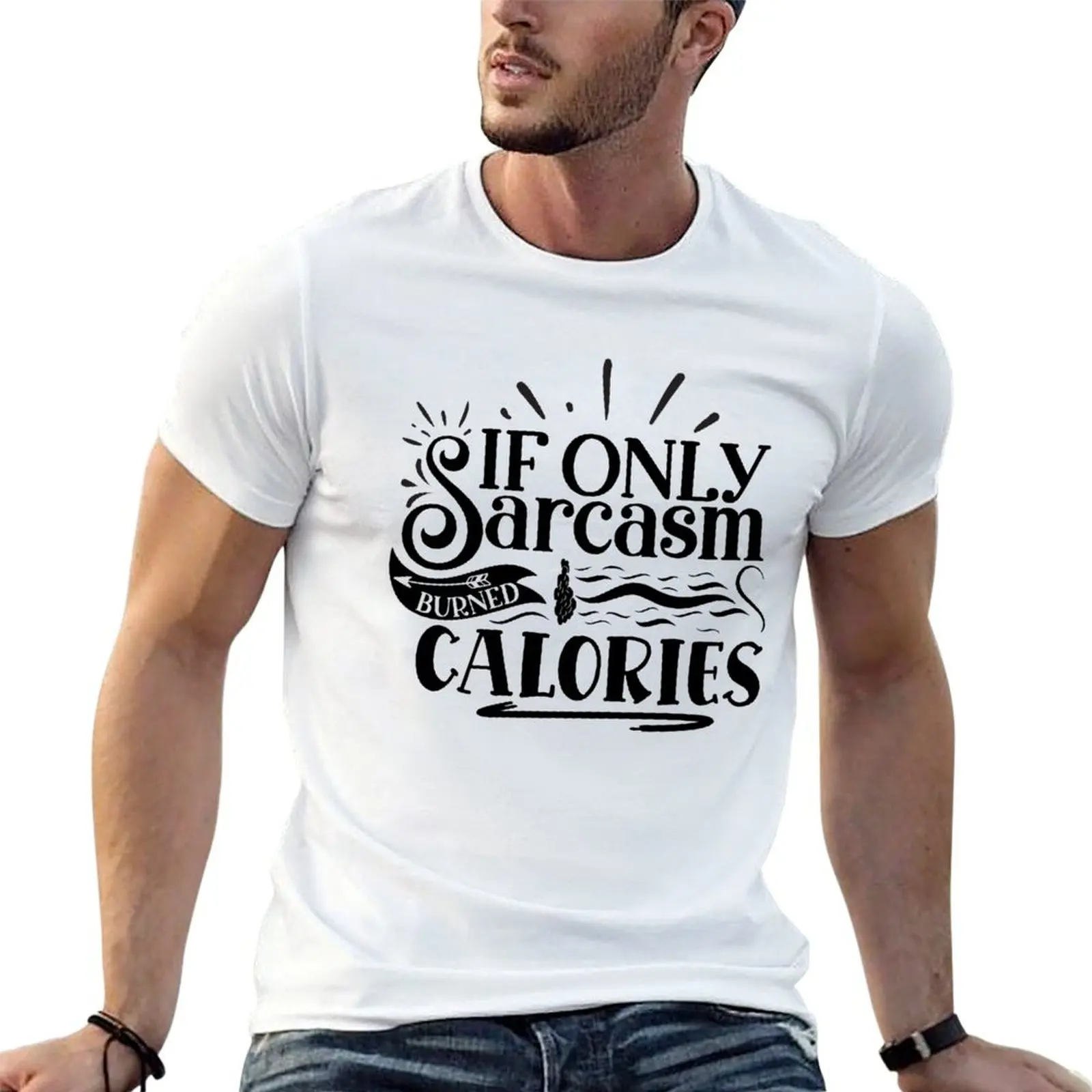 If only sarcasm burned calories T-Shirt man t shirts for men casual t shirt man designer t shirt man cotton T-shirt