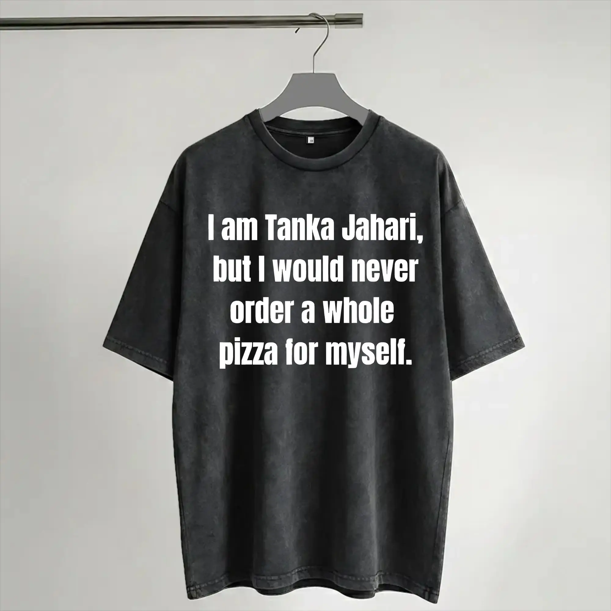 2026  Tanka Jaharis Would Never Order Whole Pizza for Himself Washed Shirts Merch Harajuku T-Shirt  for Men Women Tee