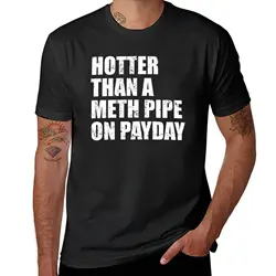 Hotter than a meth pipe on payday T-Shirt Aesthetic clothing new edition t shirts for men pack