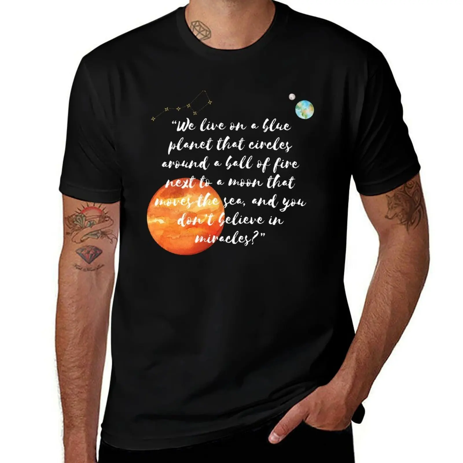 We live on a blue planet that circles around a ball of fire next to a moon that moves the sea, and you don’t believe in  T-Shirt