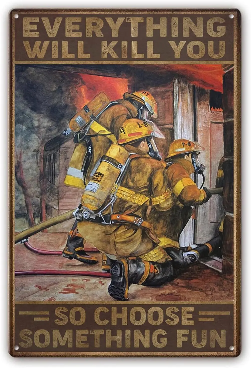 Vintage Tin Signs Firefighter Poster Everything Will Kill You So Choose Something Fun Poster The Wall Decor Living Room Art sign