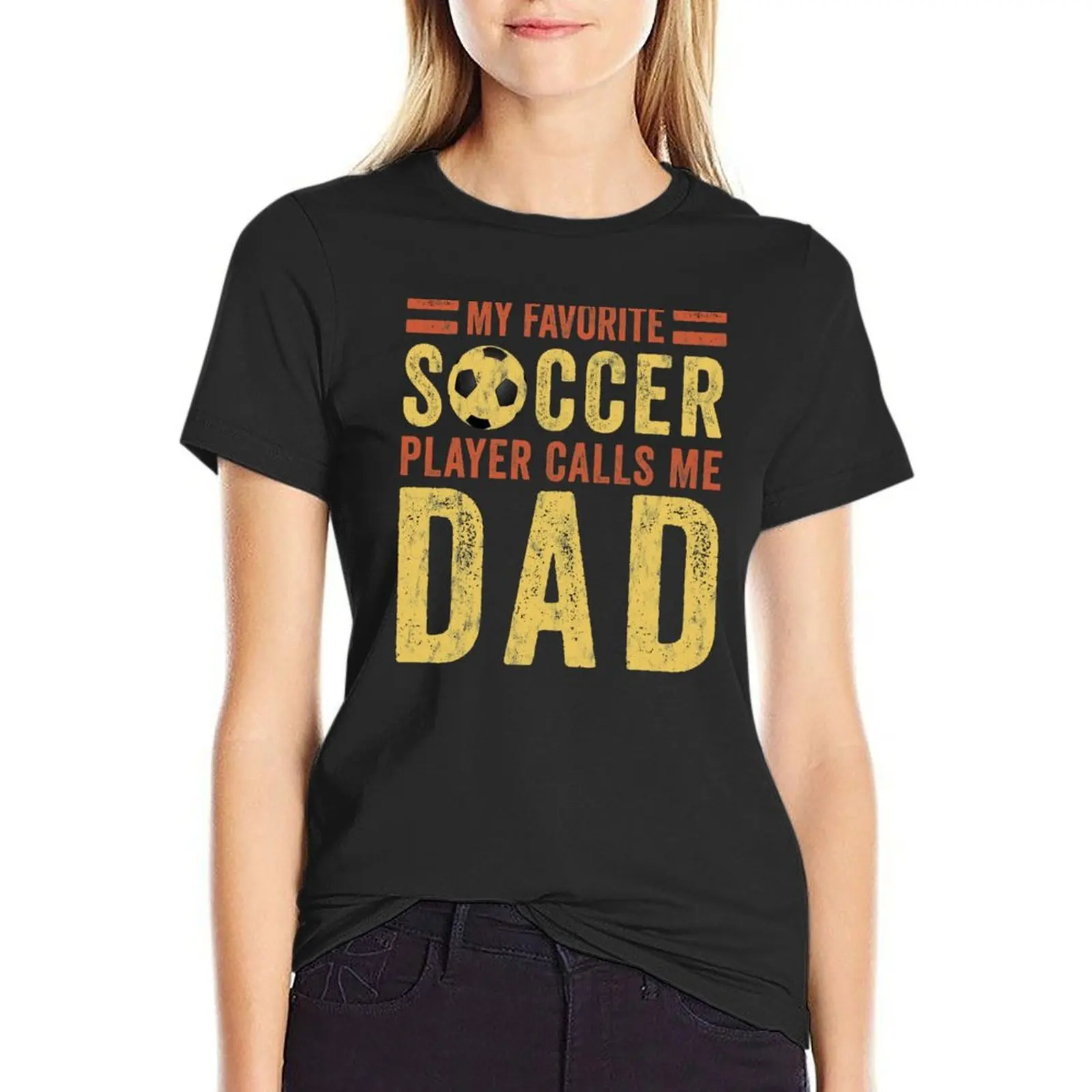 

Soccer Dad - My Favorite Soccer Player Calls Me Dad T-Shirt tops Female clothing Women t shirt