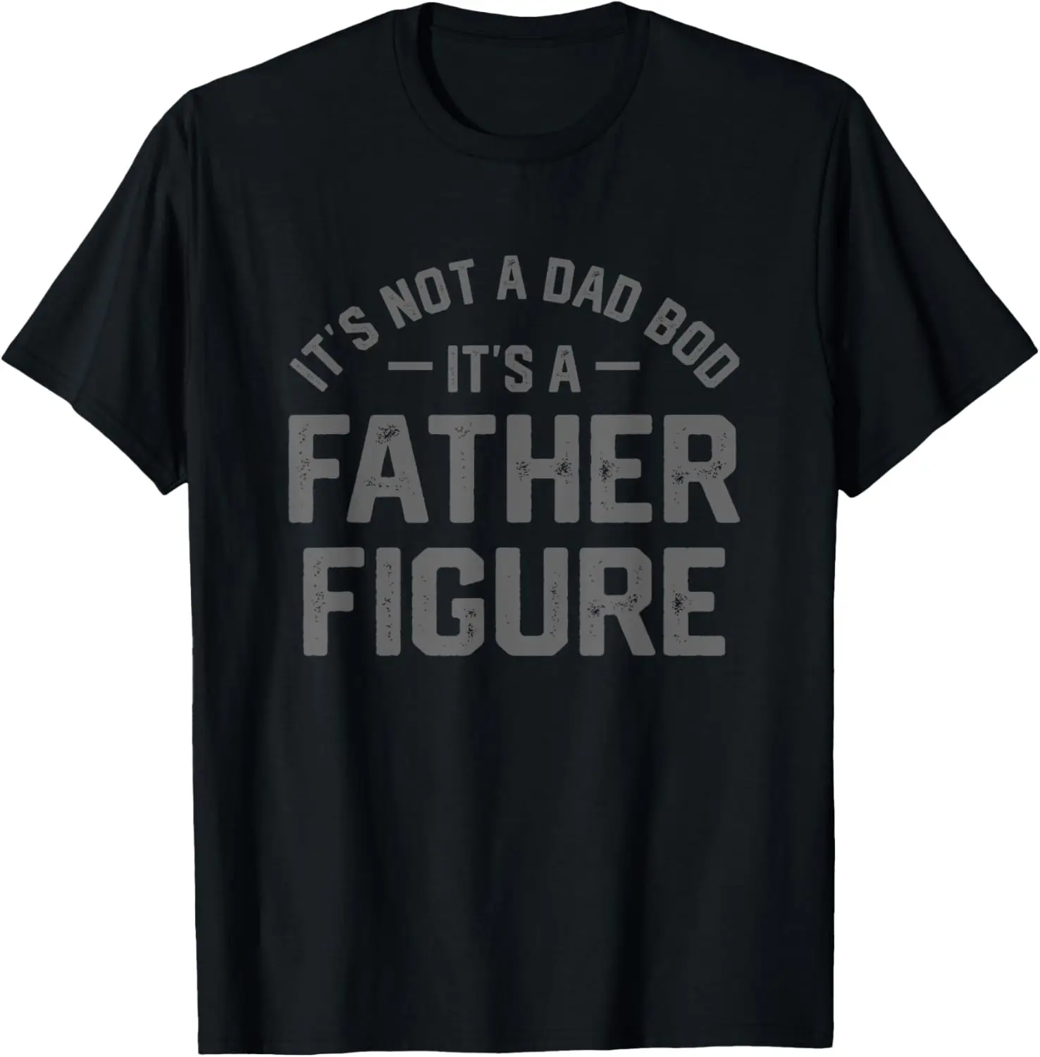 It's Not A Dad Bod It's A Father Figure Father's Day Mens T-Shirt