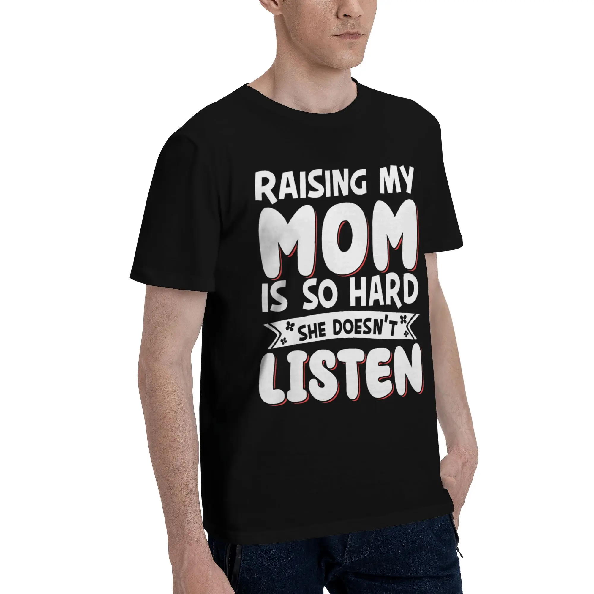 Men Women Raising My Mom Is So Hard She Doesn'T Listen T Shirt Cotton New Arrival Tee Shirts  Top Clothing