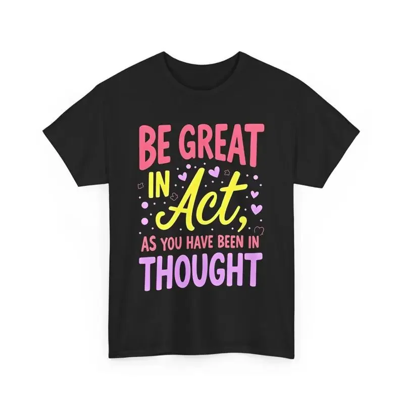 Motivational Inspirational T Shirt Be Great in Act Quote Positive Affirmation