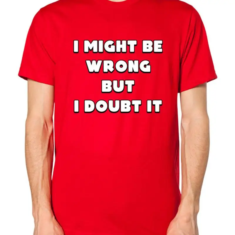 

I Might Be Wrong But Doubt It T shirt