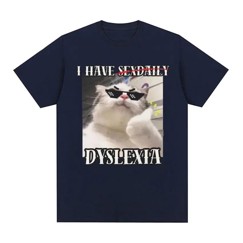 I Have Dyslexia Funny Cat Meme T Shirt for Men Women Fashion O-Neck Humor Short Sleeve T Shirts High Quality Cotton T-shirt Tops