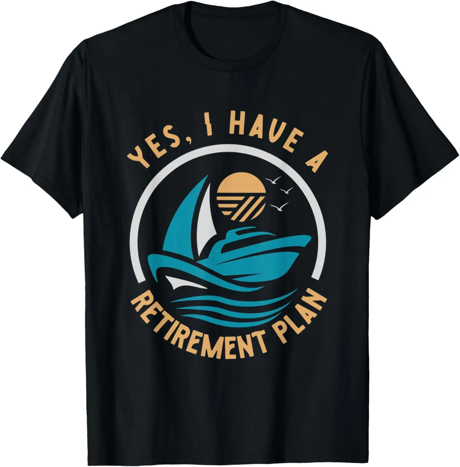 

Yes I Have A Retirement Plan Propeller Sailboat T-Shirt