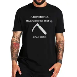 Anesthesia Making People Shut Up T Shirt Doctor Anaesthetist Gift Short Sleeve Summer 100% Cotton Unisex T-shirts EU Size