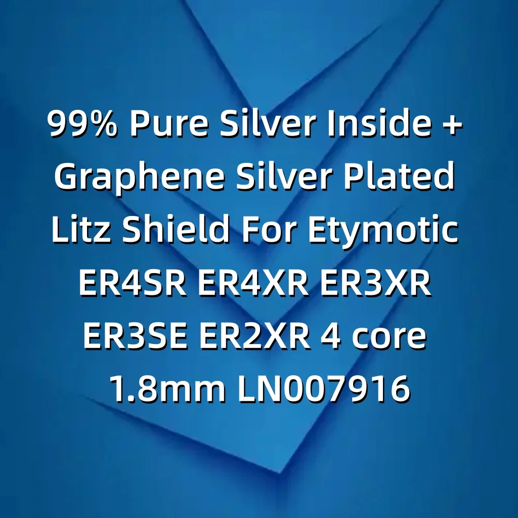 99% Pure Silver Inside + Graphene Silver Plated Litz Shield For Etymotic ER4SR ER4XR ER3XR ER3SE ER2XR 4 core 1.8mm LN007916