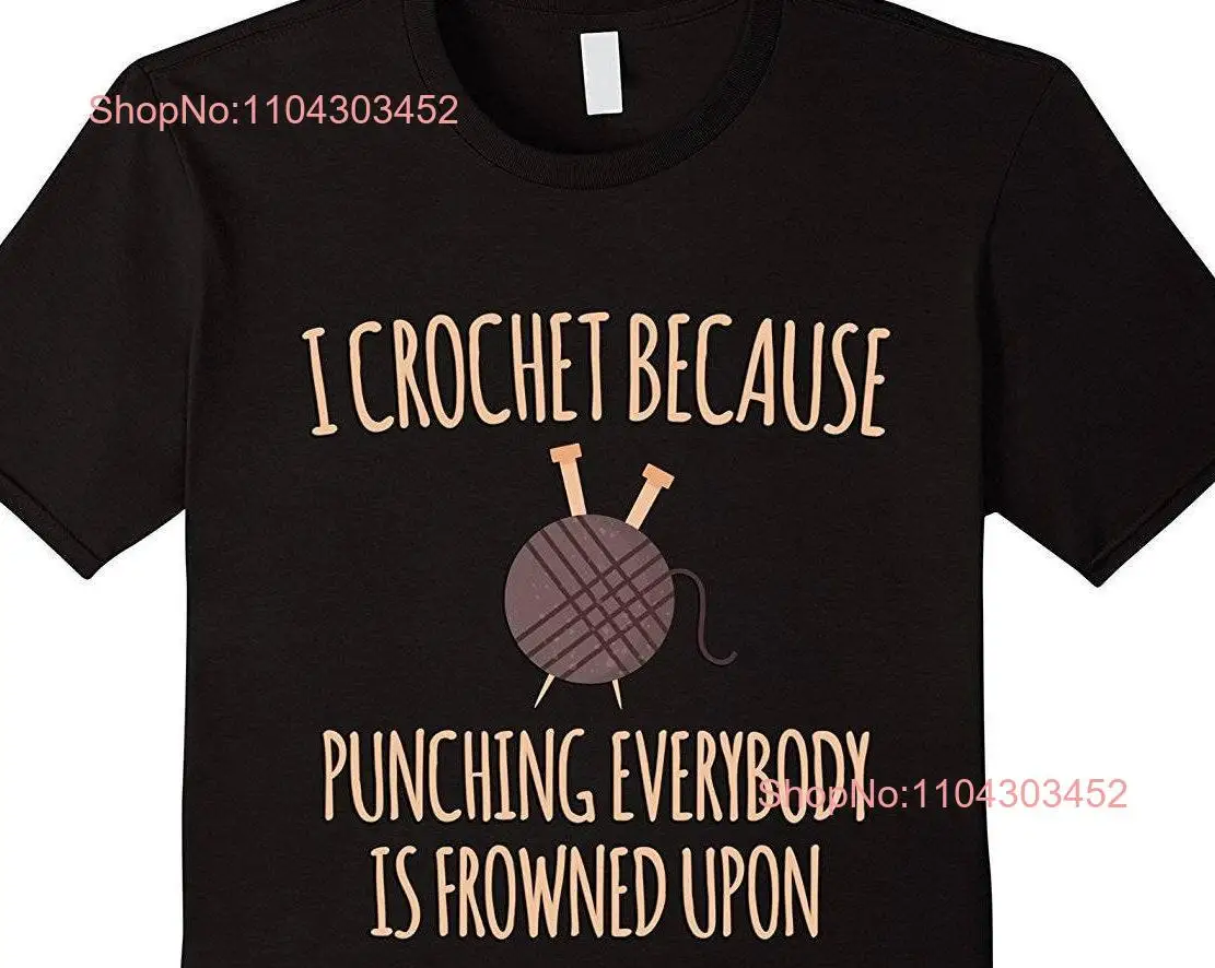 I Crochet Because Punching Everybody Is Frowned Upon T Shirt s Knitting for Knitter long or short sleeves