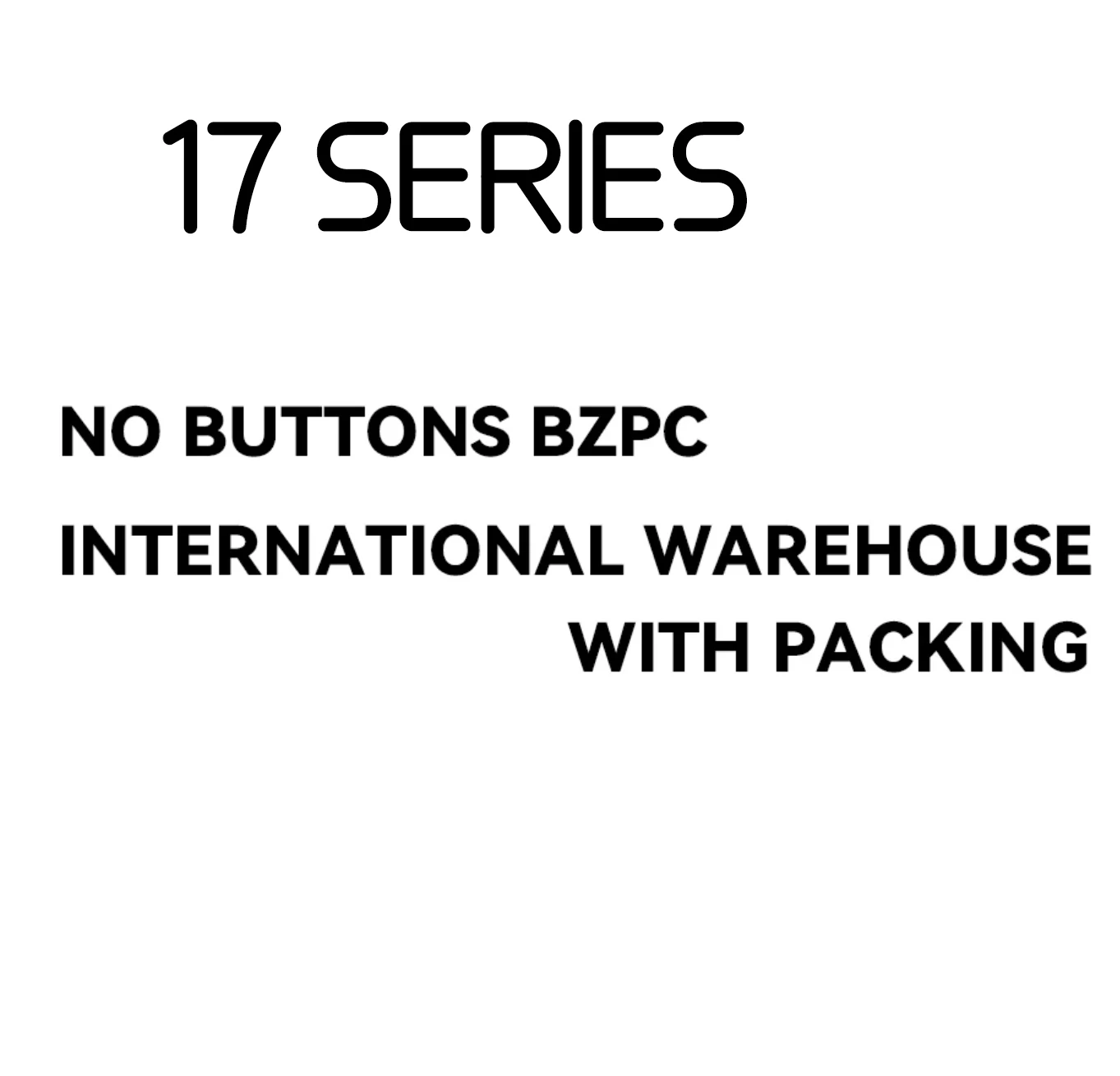 17SERIES NO BUTTONS BZPC INTERNATIONAL WAREHOUSE
