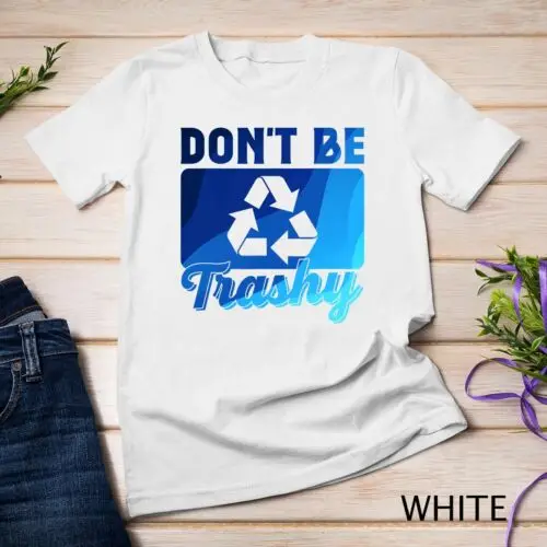 Don't Be Trashy Environment Recycling Earth Day Recycle T-Shirt Unisex T-shirt