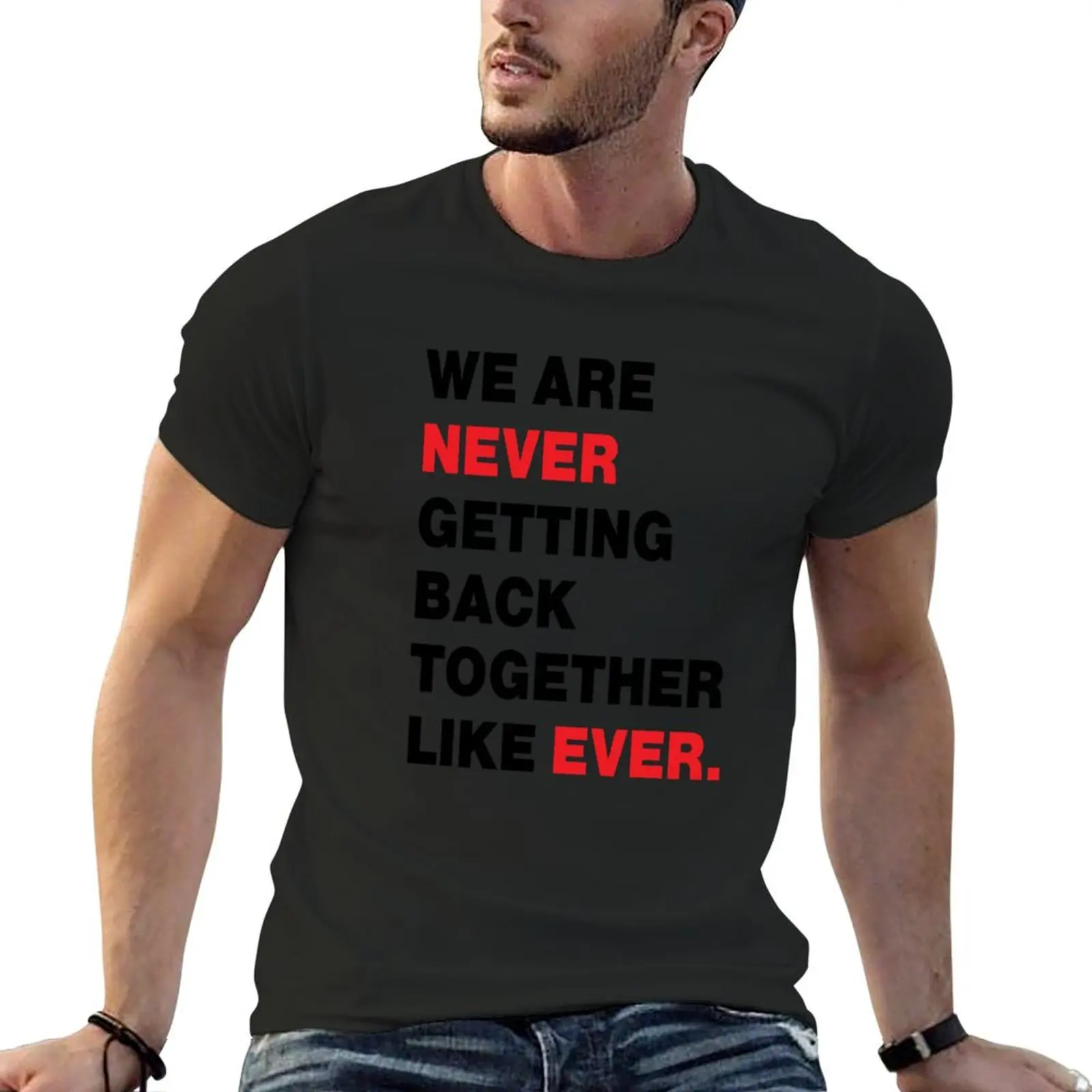 

We Are Never Getting Back Together Like Ever T-Shirt sublime vintage clothes quick-drying mens graphic t-shirts funny