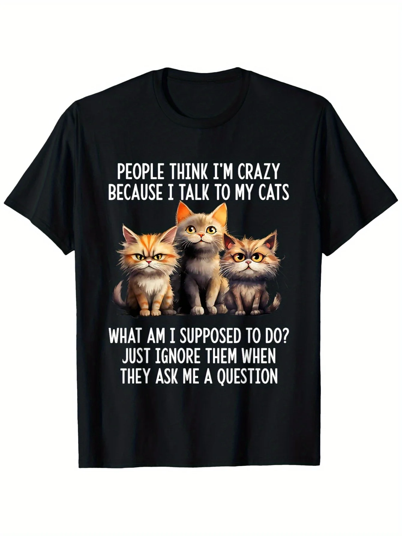 People Think I'm Crazy Because I Talk To My Cats T-Shirt, Suitable for Mens & Womens Outdoor T-Shirt, 100%cotton, S-XXXL