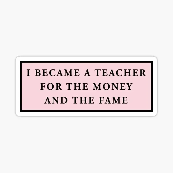 I Became A Teacher For The Money And The  5PCS Stickers for Decor  Living Room Print Anime Window Cute Laptop Bumper Room