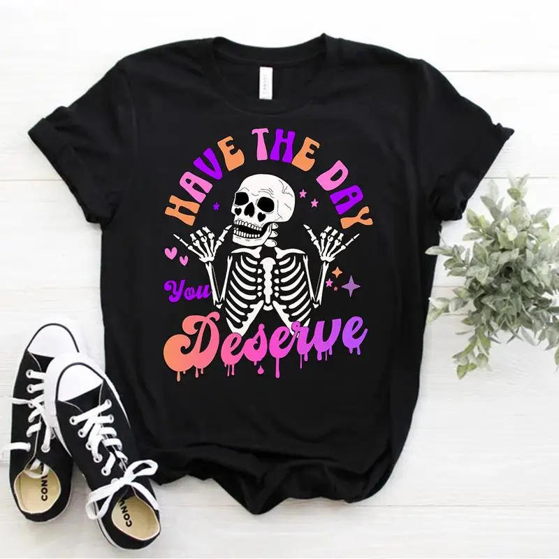 Have The Day You Deserve Shirt Kindness Gift Sarcastic Motivational Skeleton Tee