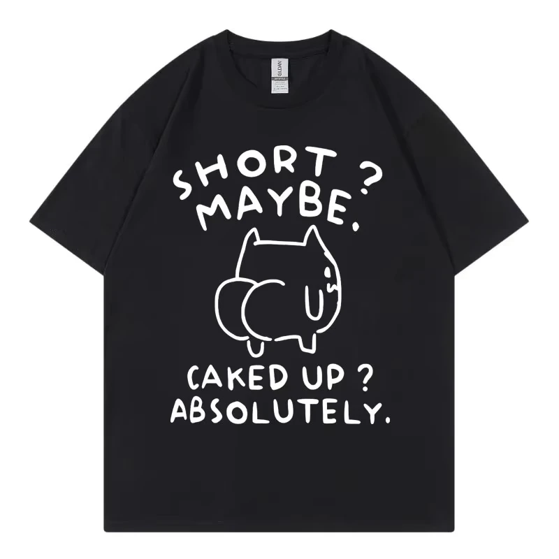 Short Maybe Caked Up Absolutely Funny Cat Meme T-shirt High Quality Fashion Oversized T Shirt Men Women Casual Cotton T-shirts