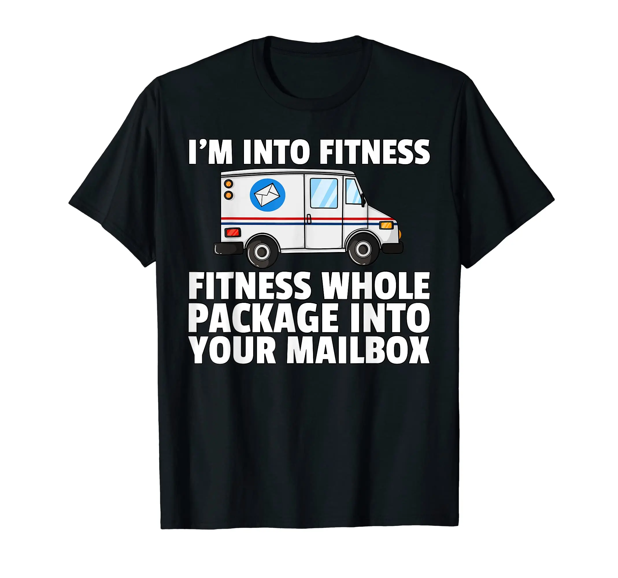 I'm into Fitness Fitness Whole Package into Your Mailbox Postal Service For Mailman US Postman Worker T-Shirt