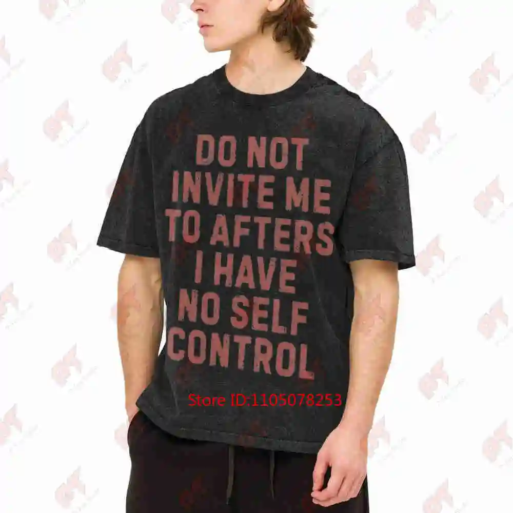 Do Not Invite Me To Afters Funny Party Festival Hangover No Self Control Meme Rave Vintage Washed Tee Pure Cotton T-Shirt