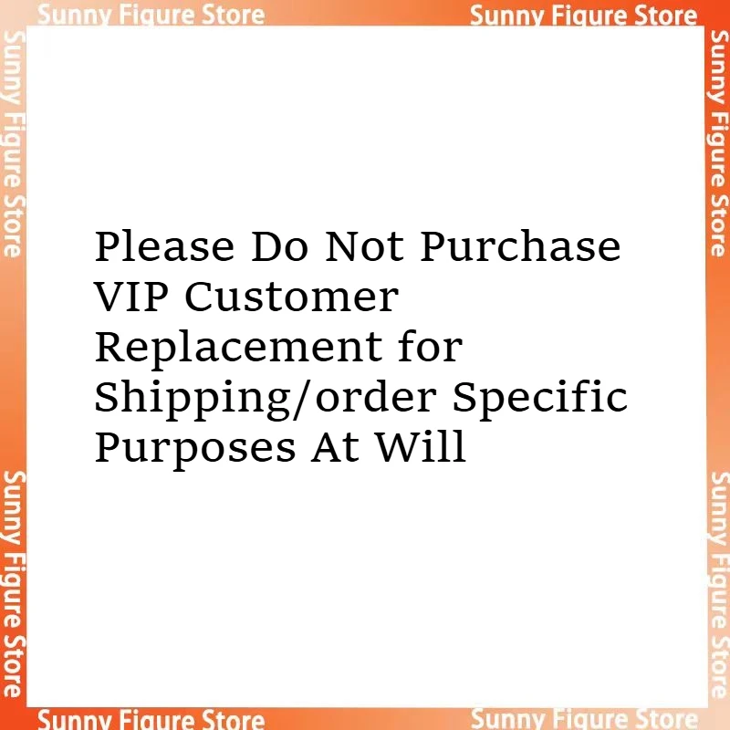 Please Do Not Purchase VIP Customer Replacement for Shipping/order Specific Purposes At Will