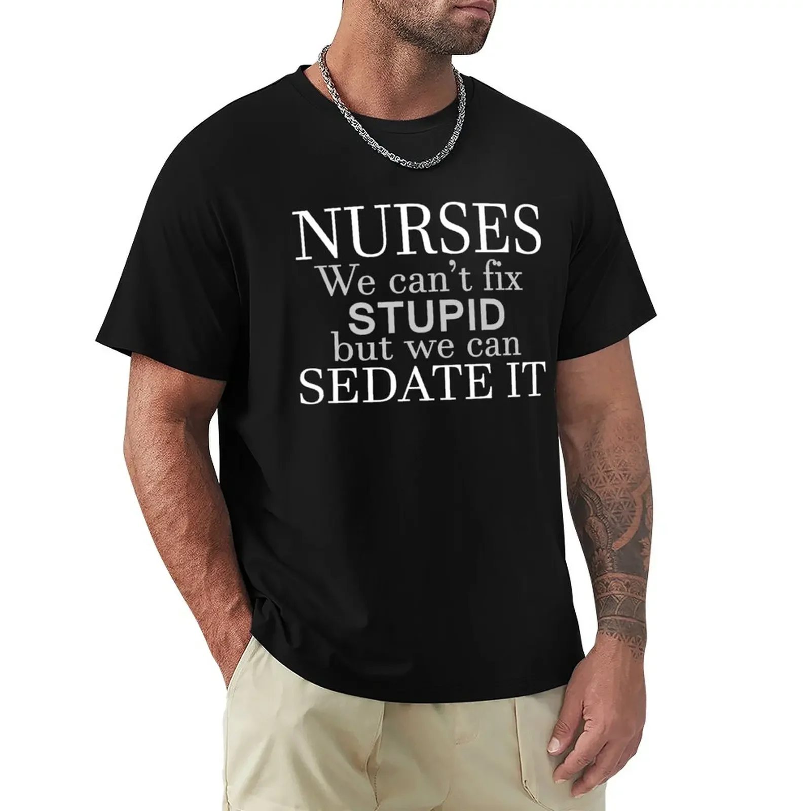 NURSES WE CAN'T FIX STUPID BUT WE CAN SEDATE IT T-Shirt vintage clothes quick-drying t-shirt quick drying t-shirt t shirts men