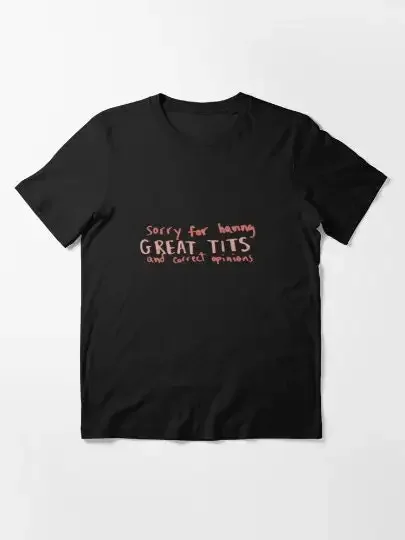 Sorry For Having Great Tits And Correct Opinions Shirt