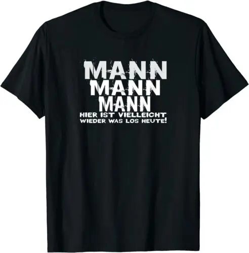 Neu Mann Mann Mann, hier ist vielleicht wieder was los heute Geschenk T-Shirt