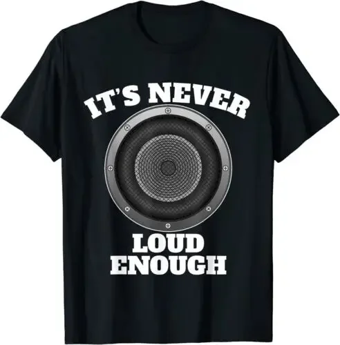 NEW LIMITED Funny It's Never Loud Enough Car Audio Subwoofer Gift T-Shirt