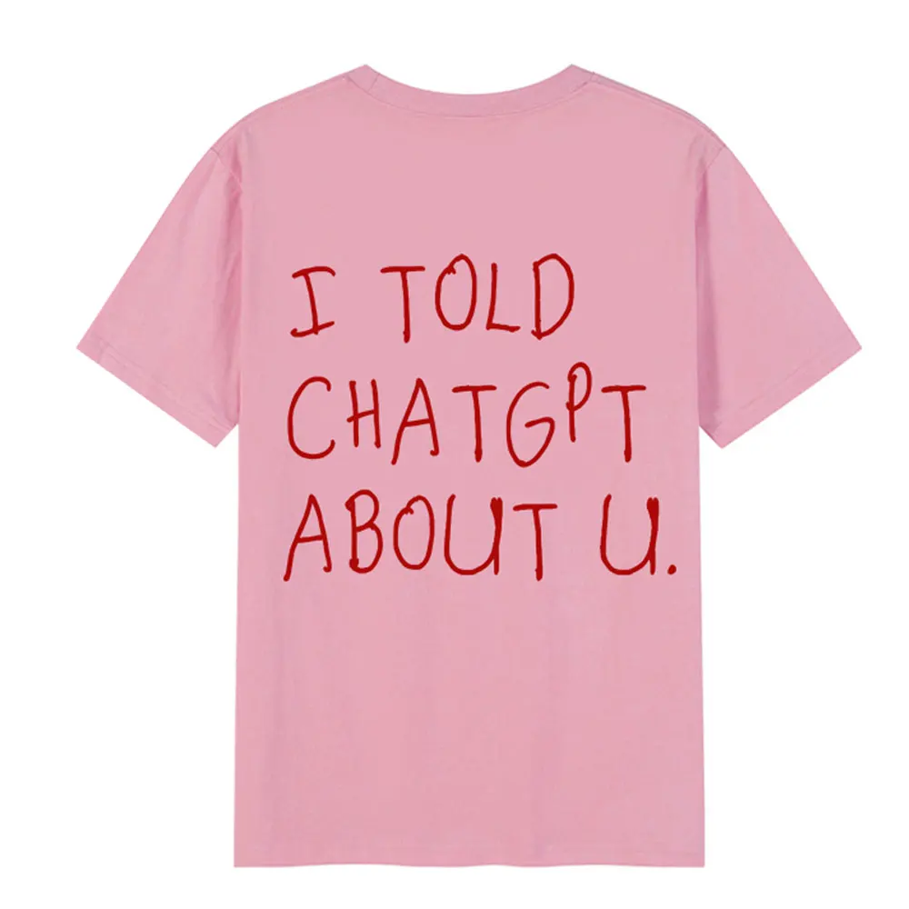 I Told ChatGPT about You T-Shirt Funny AI Meme Tech Humor T Shirt Streetwear Men Women High Quality Short Sleeve T-shirts