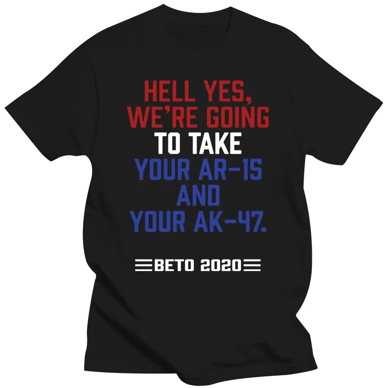 Beto 2020 Hell Hes Were Going To Take Your Ar 15 Your Ak 47 T Shirt Men Women