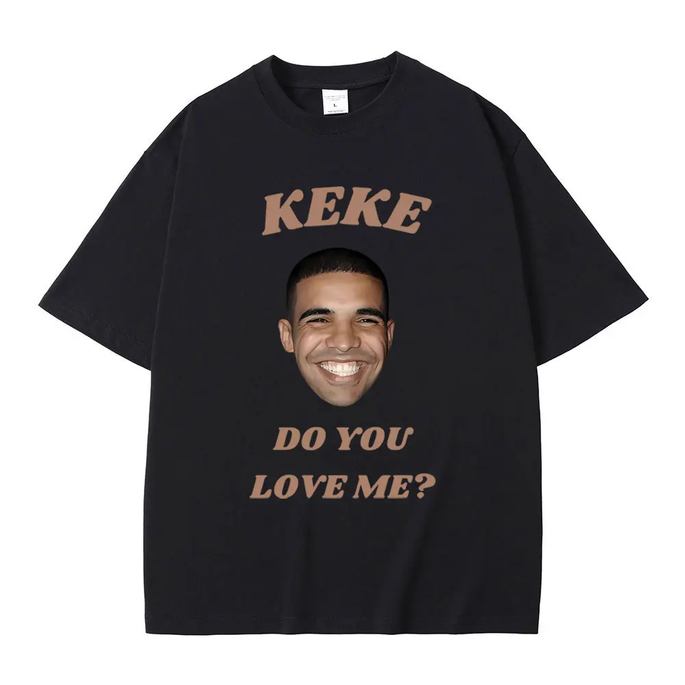 

Funny Keke Do You Love Me Drake Meme Graphic T-shirt Men Women Hip Hop Fashion Oversized T Shirts Male Casual Cozy Cotton Tshirt