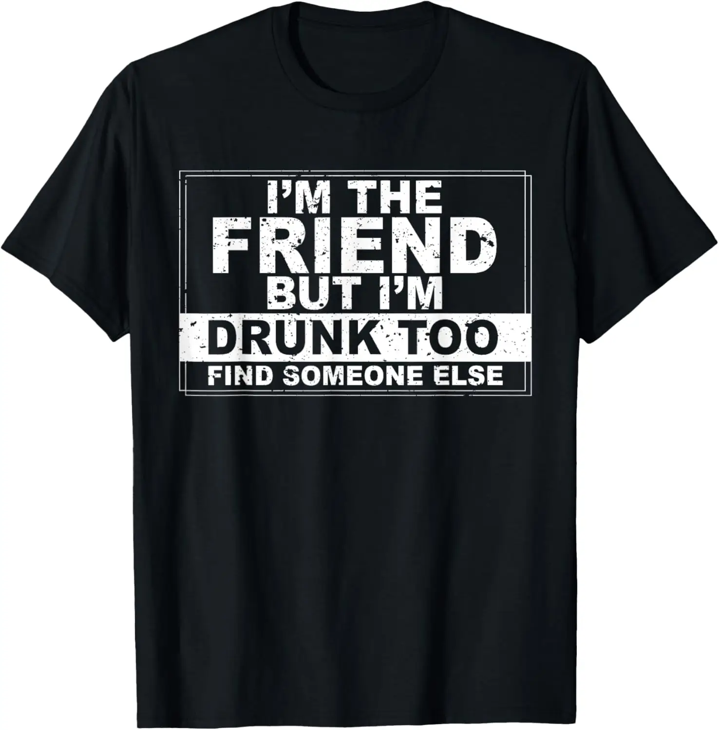 Ich bin der Freund, aber ich zu betrunken, finde jemanden, andere T-Shirts