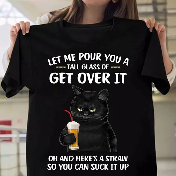 Fashion Funny Cat Let Me Pour You A Talk Glass Of Get Over It Printed T-shirts Women Summer Casual Short Sleeved T-shirts Tops