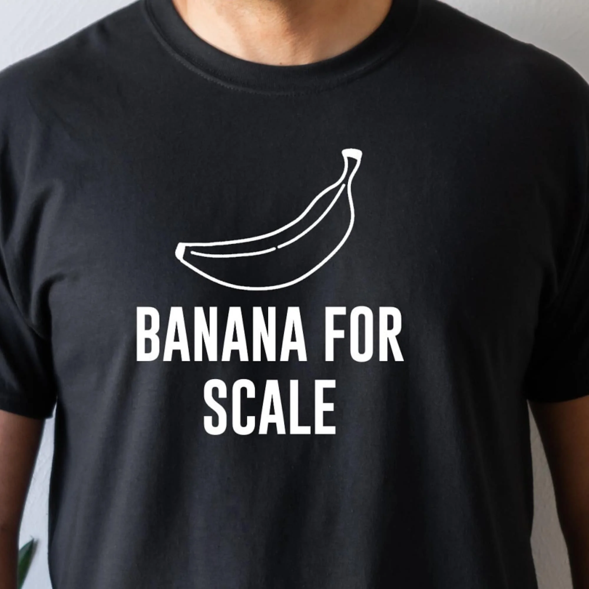 Banana for Scale,Banana T Shirt,Banana Gift,Funny Banana Tee,Banana Shirt,Gift for Him,Gift for Her