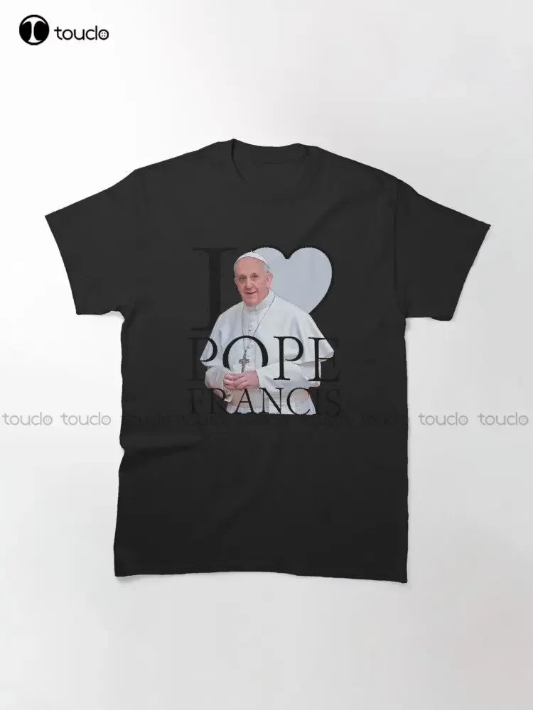 I Love Pope Francis Classic T-Shirt Funny Tshirts Fashion Creative Leisure Funny T Shirts Custom Christmas Gift Pure Cotton New