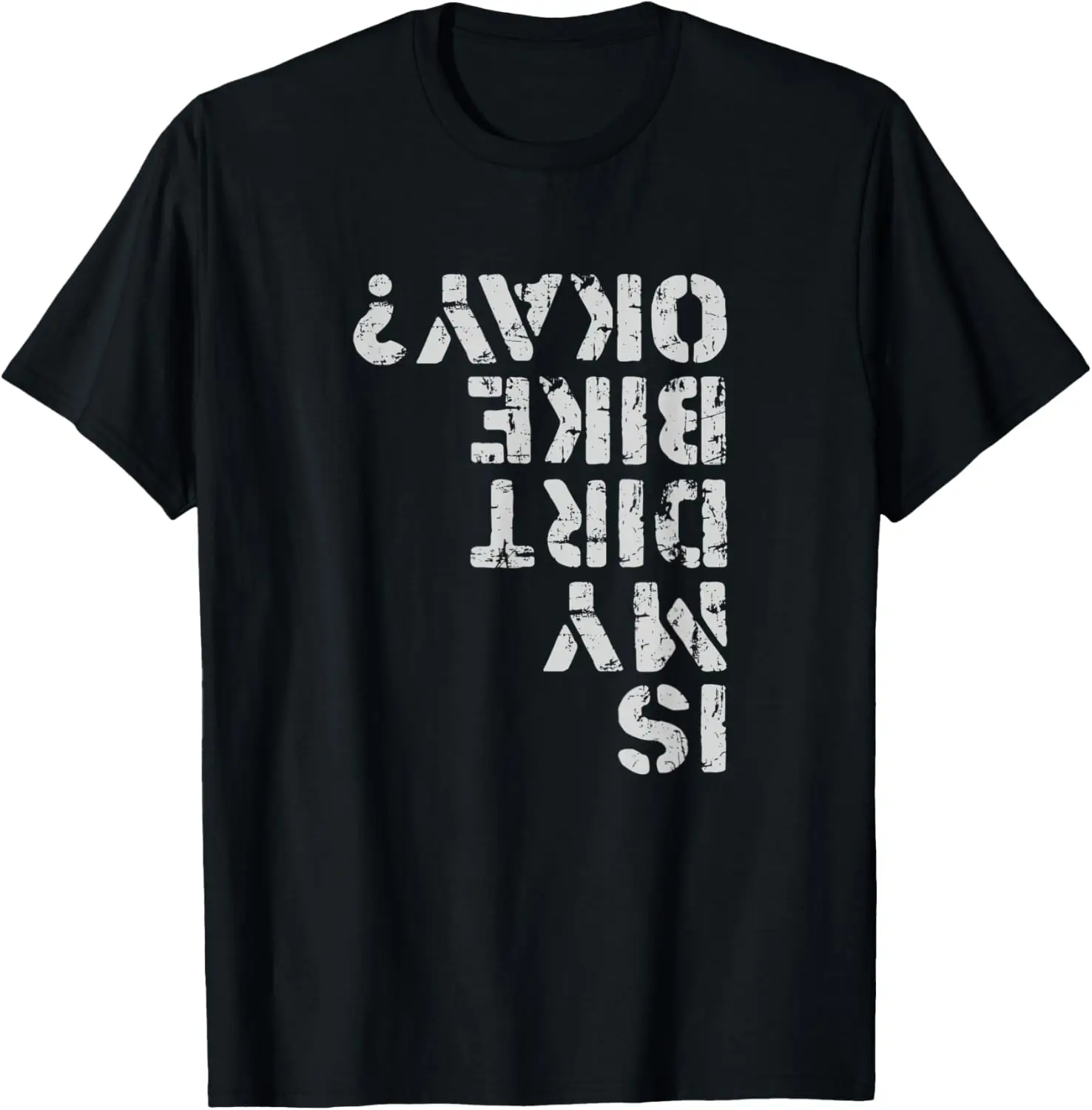 

Is My Dirt Bike Okay Motorcycle Distressed Grunge T-Shirt Motorcycle