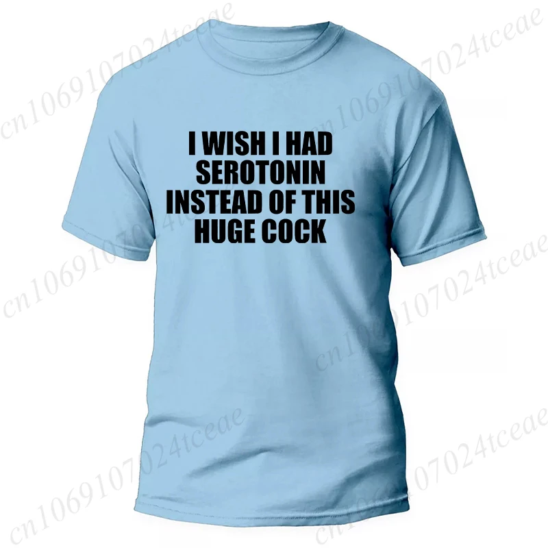 Funny I Wish I Had Serotonin Instead of This Huge Cock Tshirt Graphic Fashion Streetwear Short Sleeve Birthday Gifts T-shirt Men