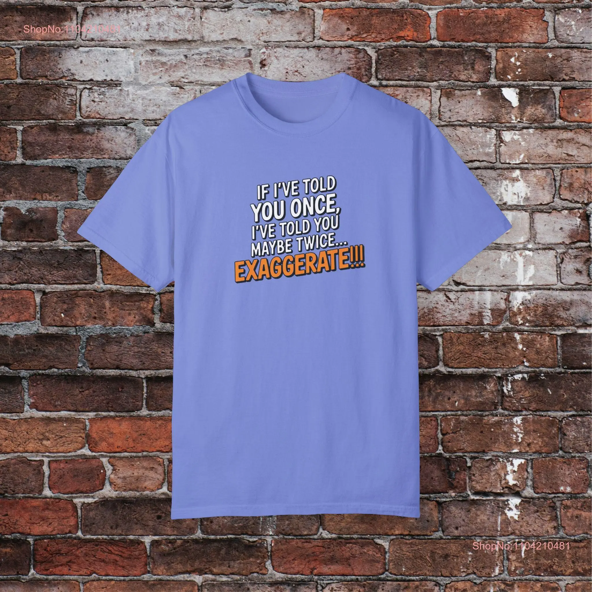 Exaggerate Humor Garment Dyed T shirt Sarcastic Typography Funny GifT Bold Playful Top Sarcasm long or short sleeves