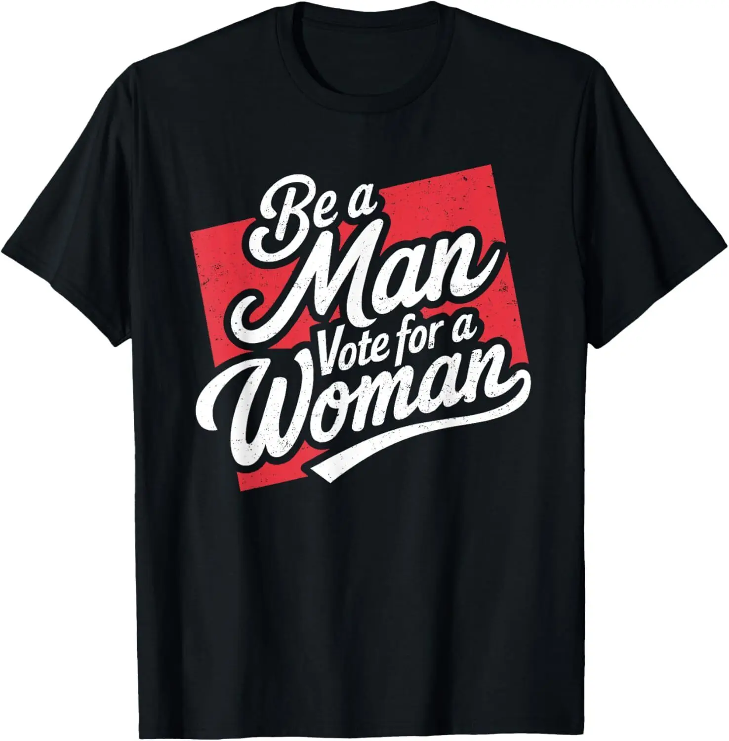 Be A Man Vote For A Woman Harris For President Kamala Harris T-Shirt