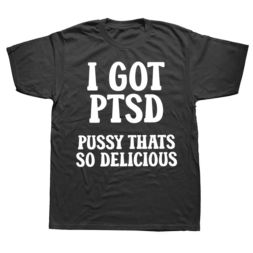 2024 I Got Ptsd Thats So T Shirt Funny Adult Humor Jokes Short Sleeve 100% Cotton Unisex Soft Round Neck Casual Men T-Shirts