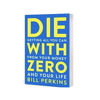 Die With Zero: Getting All You Can From Your Money And Your Life English Book ﻿