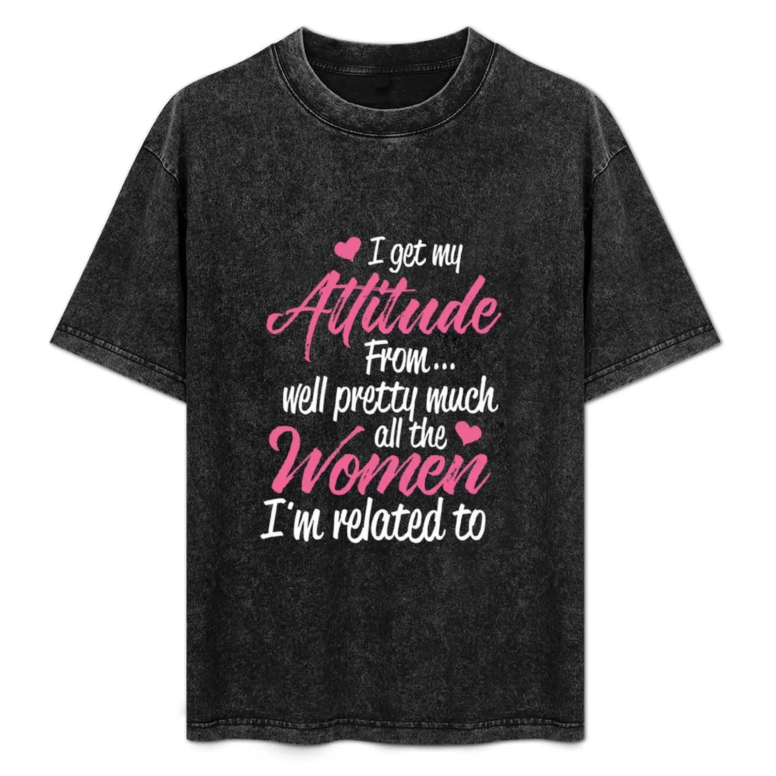 I Get My Attitude From Well Pretty Much All The Women I'm Related To T-Shirt Summer Festival T-Shirt