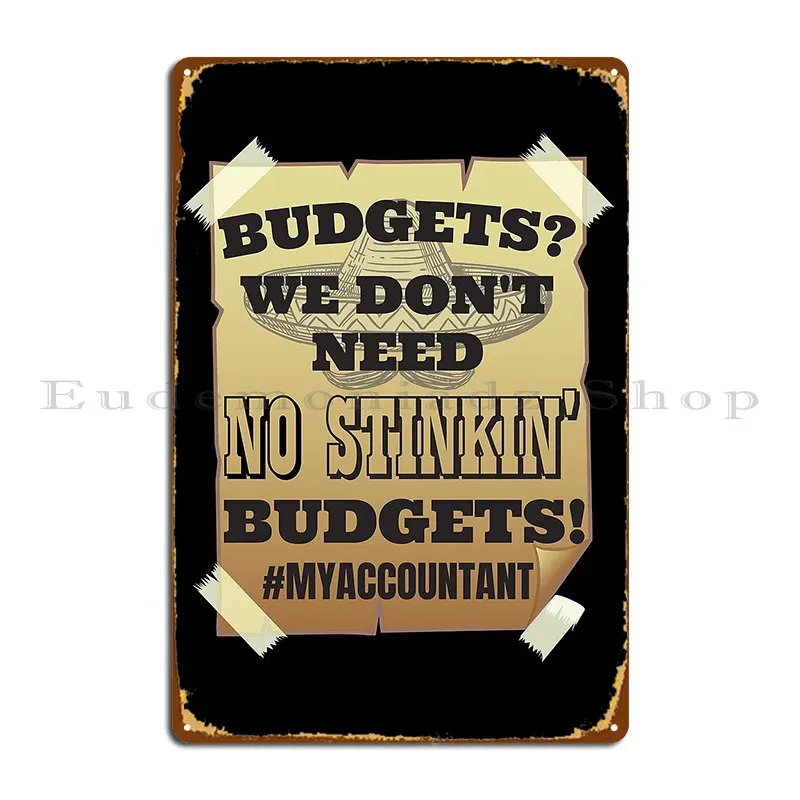 Budgets We Don T Need No Stinkin Budgets My Accountant Metal Sign Design Garage Wall Cave Custom Garage Tin Sign Poster