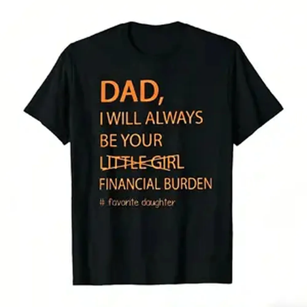 Humorous Father Daughter T Shirt Dad I Will Always Be Your Financial Burden Trendy Oversized Casual Tee Funny Graphic Top Gift For Guys
