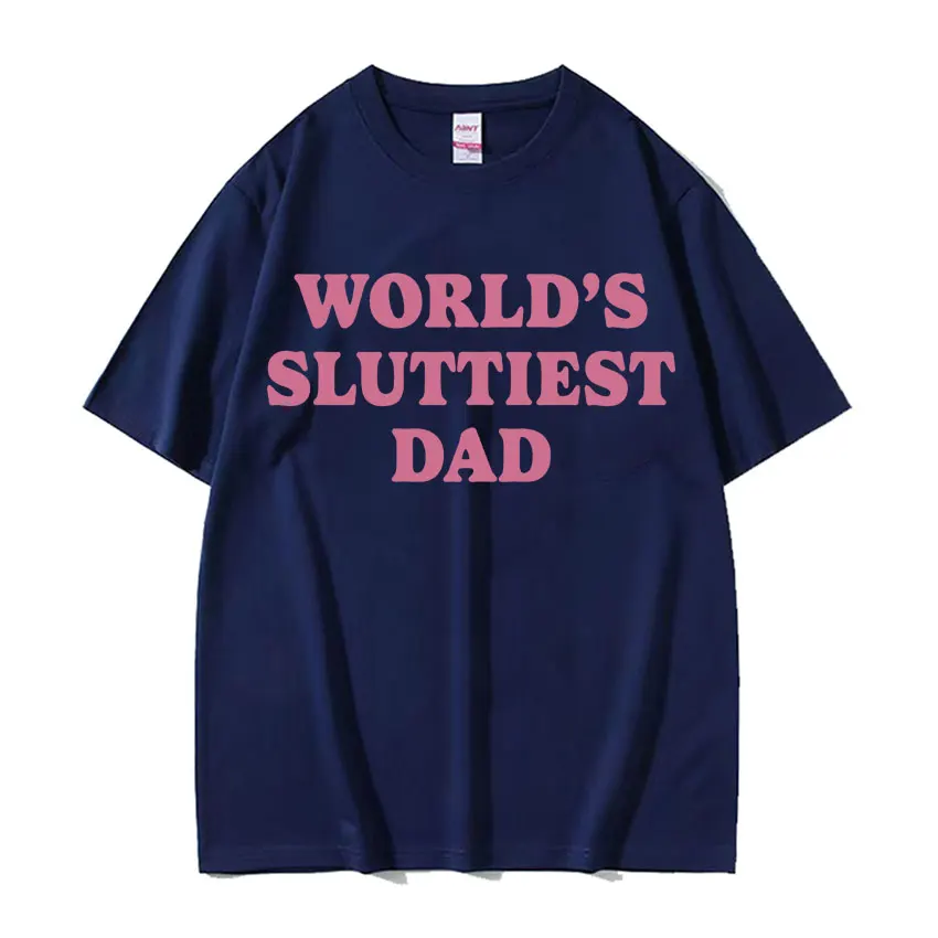 Worlds Sluttiest Dad Funny Meme T Shirt Men Women Harajuku Fashion Casual Short Sleeve T-shirts High Quality Pure Cotton T-shirt