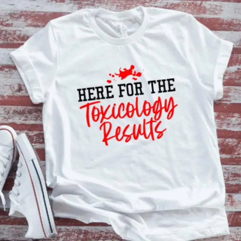 Here For The Toxicology Results White T Shirt