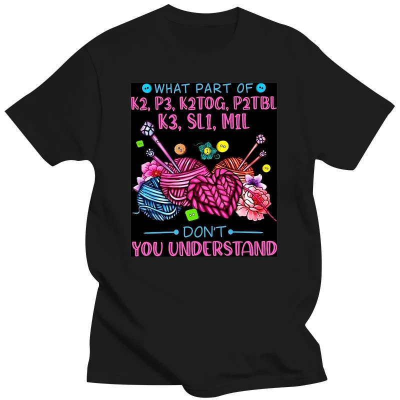 What Part Of K2 P3 K2TOG P2TBL K3 SL1 M1L Don't You Understand Funny Knitting T shirt