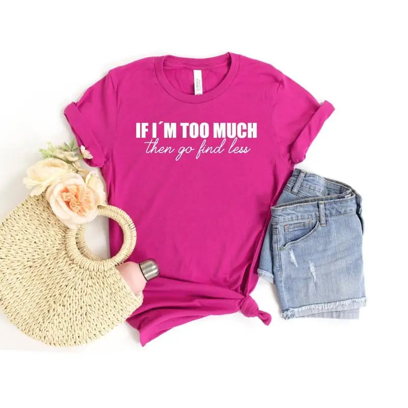 

Sarcastic Break Up T Shirt Funny Saying Sassy Women shirts If I'm Too Much Then Go Find Less Divorce Party